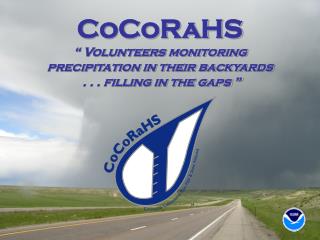 CoCoRaHS “ Volunteers monitoring precipitation in their backyards . . . filling in the gaps ”