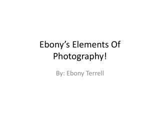 Ebony’s Elements Of Photography!