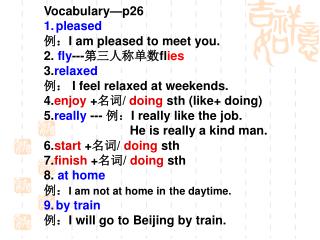 Vocabulary—p26 pleased 例： I am pleased to meet you. 2. fly --- 第三人称单数 fl ies 3. relaxed