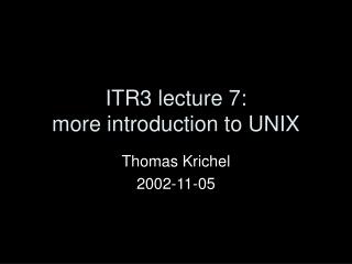 ITR3 lecture 7: more introduction to UNIX