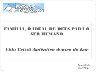 FAMÍLIA, O IDEAL DE DEUS PARA O SER HUMANO Vida Cristã Autêntica dentro do Lar