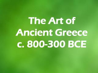 The Art of Ancient Greece c. 800-300 BCE