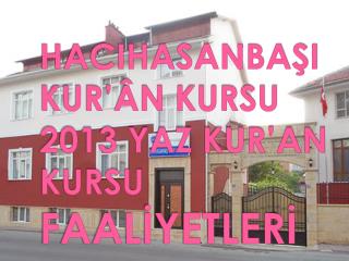 HACIHASANBAŞI KUR’ÂN KURSU 2013 YAZ KUR’AN KURSU FAALİYETLERİ