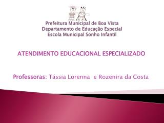 ATENDIMENTO EDUCACIONAL ESPECIALIZADO Professoras: Tássia Lorenna e Rozenira da Costa