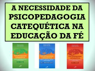 A NECESSIDADE DA PSICOPEDAGOGIA CATEQUÉTICA NA EDUCAÇÃO DA FÉ