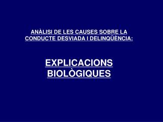 ANÀLISI DE LES CAUSES SOBRE LA CONDUCTE DESVIADA I DELINQÜÈNCIA: EXPLICACIONS BIOLÒGIQUES