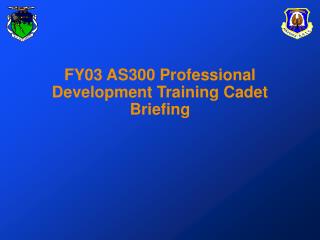 FY03 AS300 Professional Development Training Cadet Briefing