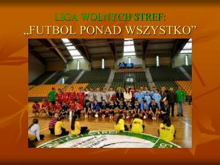 LIGA WOLNYCH STREF: „FUTBOL PONAD WSZYSTKO”