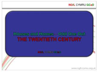 Houses and Homes – Odd One Out THE TWENTIETH CENTURY NG f L CYMRU GC a D