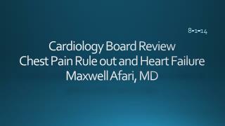 Cardiology Board Review Chest Pain Rule out and Heart Failure Maxwell Afari , MD