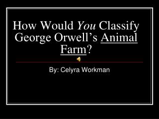 How Would You Classify George Orwell’s Animal Farm ?