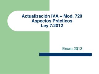 Actualización IVA – Mod. 720 Aspectos Prácticos Ley 7/2012