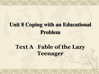 Unit 8 Coping with an Educational Problem Text A Fable of the Lazy Teenager