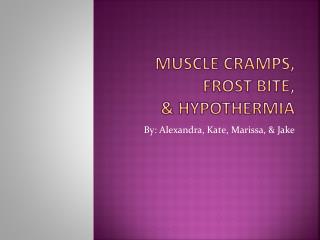 Muscle Cramps, Frost bite, &amp; hypothermia