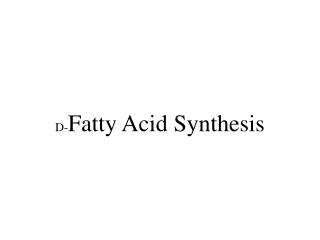 D- Fatty Acid Synthesis