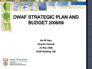 DWAF STRATEGIC PLAN AND BUDGET 2008/09 Ms PB Yako Director-General 20 May 2008 NCOP Building, S26