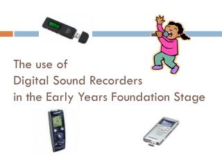 The use of Digital Sound Recorders in the Early Years Foundation Stage