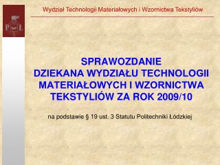 SPRAWOZDANIE DZIEKANA WYDZIAŁU TECHNOLOGII MATERIAŁOWYCH I WZORNICTWA TEKSTYLIÓW ZA ROK 2009/10