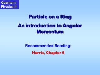 Particle on a Ring An introduction to Angular Momentum