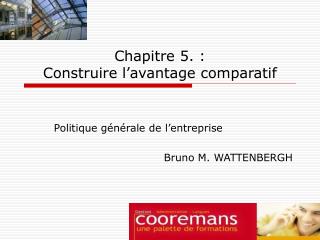 Chapitre 5. : Construire l’avantage comparatif