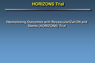 Harmonizing Outcomes with RevascularIZatiON and Stents (HORIZONS) Trial