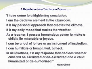 “I have come to a frightening conclusion. I am the decisive element in the classroom.