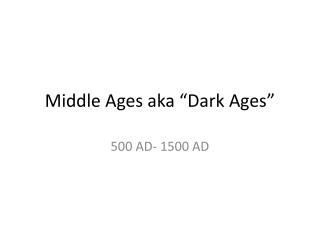 Middle Ages aka “Dark Ages”