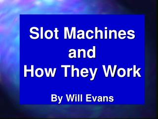 Slot Machines and How They Work By Will Evans