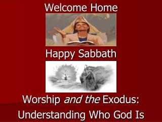 Welcome Home Happy Sabbath Worship and the Exodus: Understanding Who God Is
