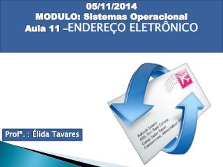 05/11/2014 MODULO: Sistemas Operacional Aula 11 – ENDEREÇO ELETRÔNICO