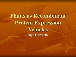 Plants as Recombinant Protein Expression Vehicles