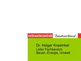 Dr. Holger Krawinkel Leiter Fachbereich Bauen, Energie, Umwelt