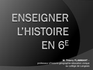 ENSEIGNER L’HISTOIRE EN 6 e