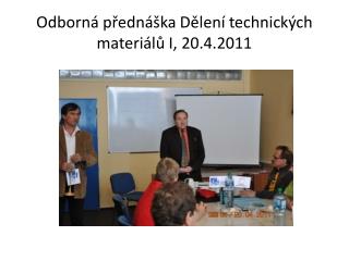 Odborná přednáška Dělení technických materiálů I, 20.4.2011