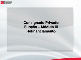 Consignado Privado Função – Módulo III Refinanciamento