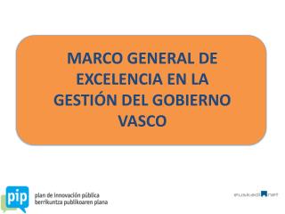 MARCO GENERAL DE EXCELENCIA EN LA GESTIÓN DEL GOBIERNO VASCO