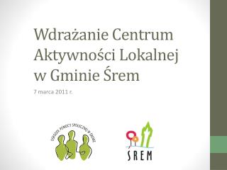 Wdrażanie Centrum Aktywności Lokalnej w Gminie Śrem