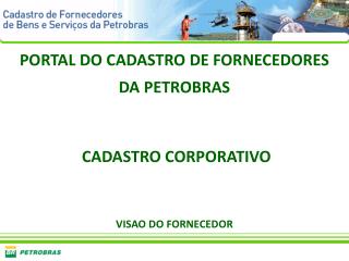 PORTAL DO CADASTRO DE FORNECEDORES DA PETROBRAS CADASTRO CORPORATIVO VISAO DO FORNECEDOR