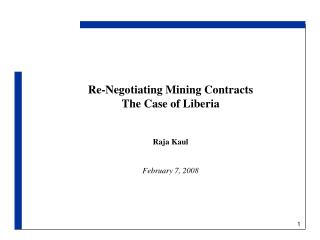 Re-Negotiating Mining Contracts The Case of Liberia Raja Kaul February 7, 2008