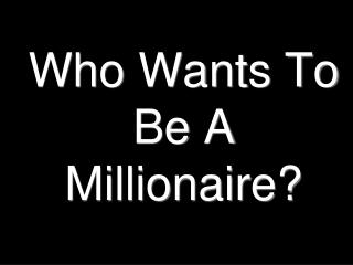 Who Wants To Be A Millionaire?