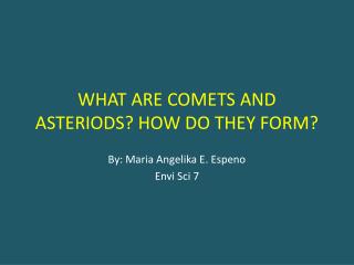 WHAT ARE COMETS AND ASTERIODS? HOW DO THEY FORM?