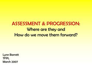 ASSESSMENT &amp; PROGRESSION: Where are they and How do we move them forward?