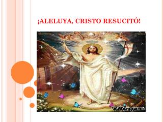 ¡ALELUYA, CRISTO RESUCITÓ!