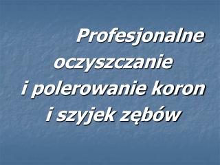 Profesjonalne oczyszczanie i polerowanie koron i szyjek zębów