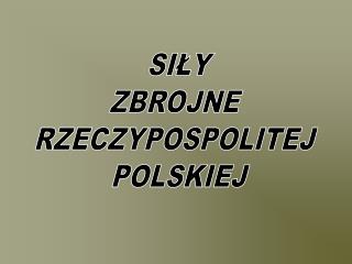 SIŁY ZBROJNE RZECZYPOSPOLITEJ POLSKIEJ