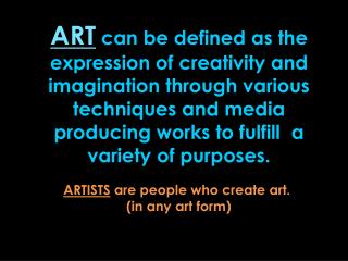 ARTISTS are people who create art. (in any art form)