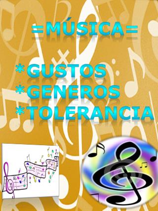 =MÚSICA= *GUSTOS *GENEROS *TOLERANCIA