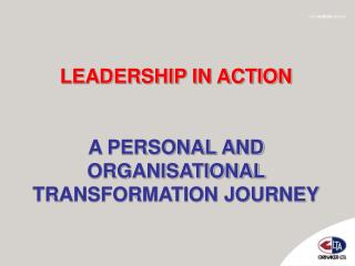 LEADERSHIP IN ACTION A PERSONAL AND ORGANISATIONAL TRANSFORMATION JOURNEY