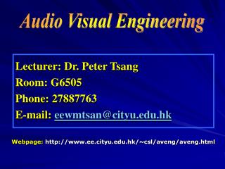 Lecturer: Dr. Peter Tsang Room: G6505 Phone: 27887763 E-mail: eewmtsan@cityu.hk