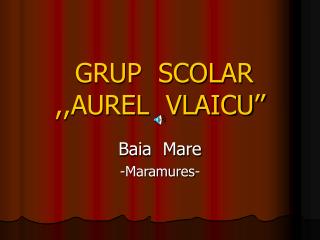 GRUP SCOLAR ,,AUREL VLAICU’’